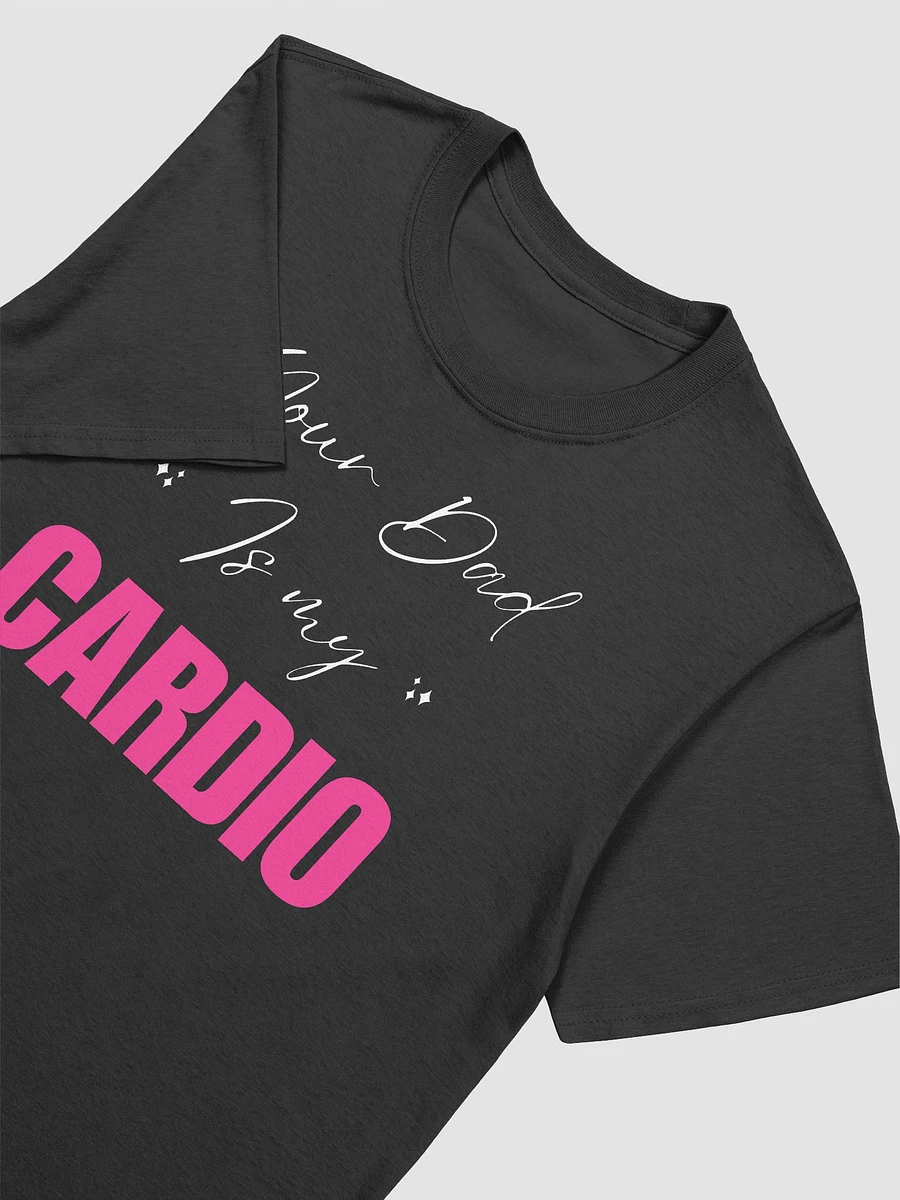 Your Dad Is My Cardio Unisex T-Shirt V6 product image (2)