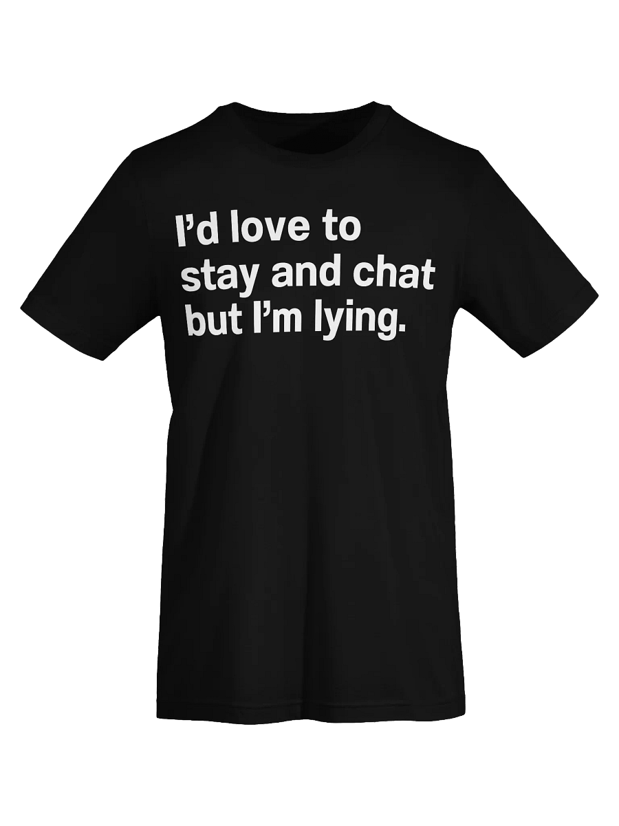 I’d love to stay and chat but I’m lying. Unisex T-Shirt product image (76)