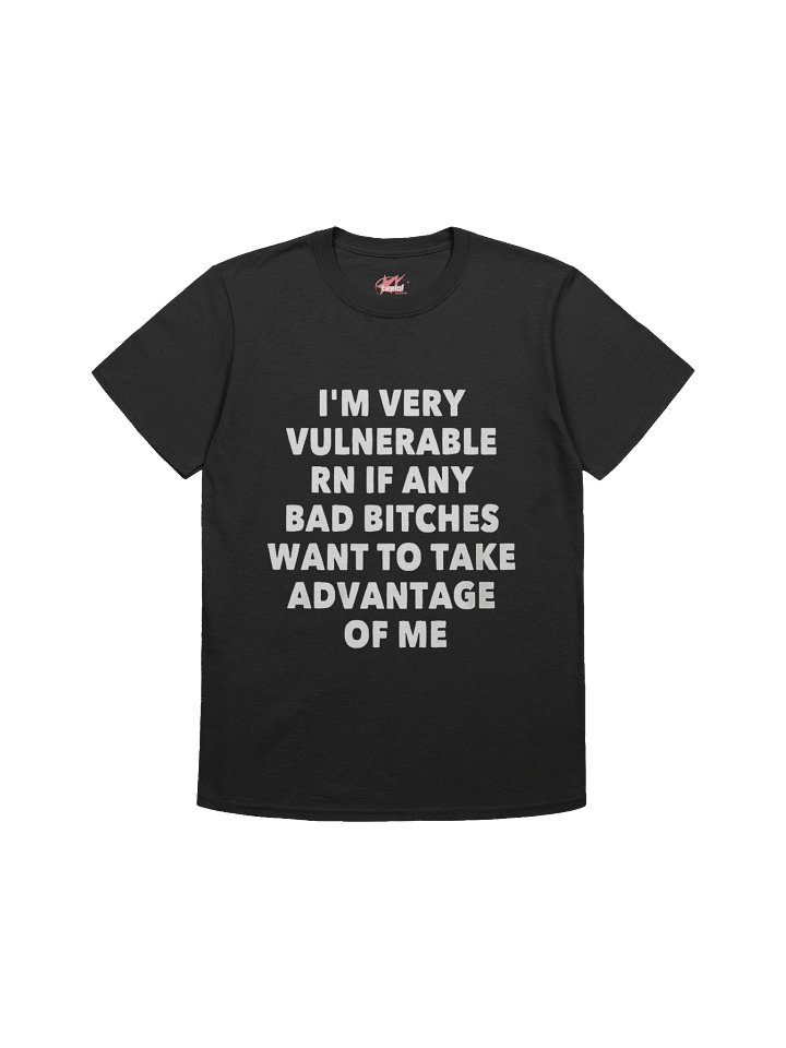 I'm Very Vulnerable Rn If Any Bad Bitches Want To Take Advantage Of Me Shirt product image (1)