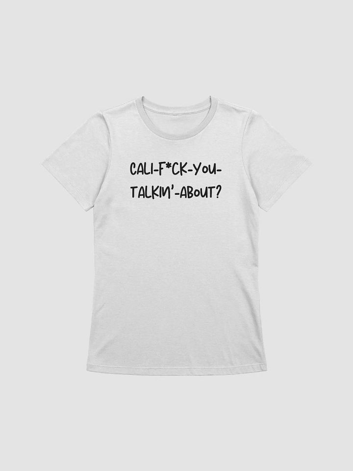 Cali-F*ck-You-Talkin'-About? Women's T-Shirt product image (53)