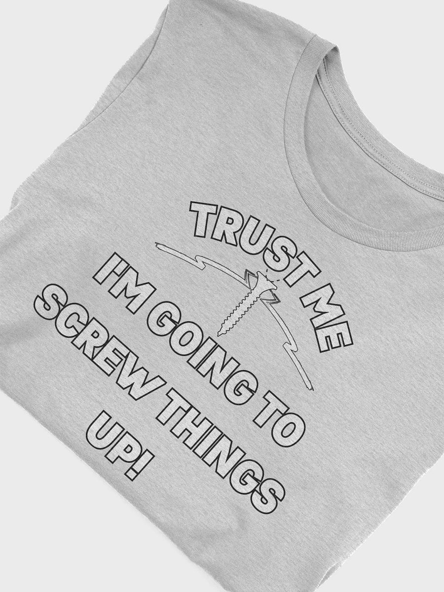 Trust Me I'm Going To Screw Things Up! Funny T-Shirt product image (25)