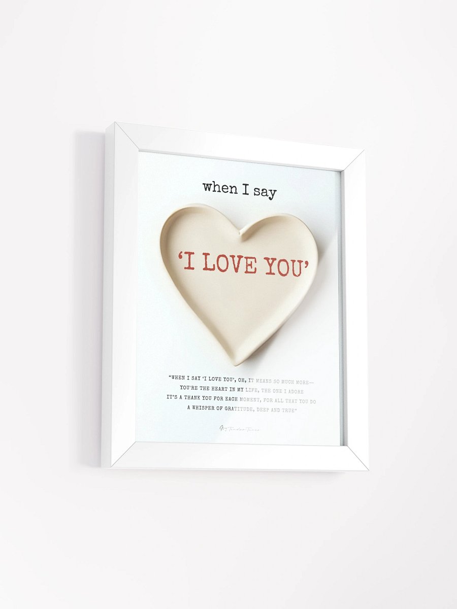 WHEN I SAY I LOVE YOU with Heart Dish Design - Lyric Lines Poster with White Frame product image (2)