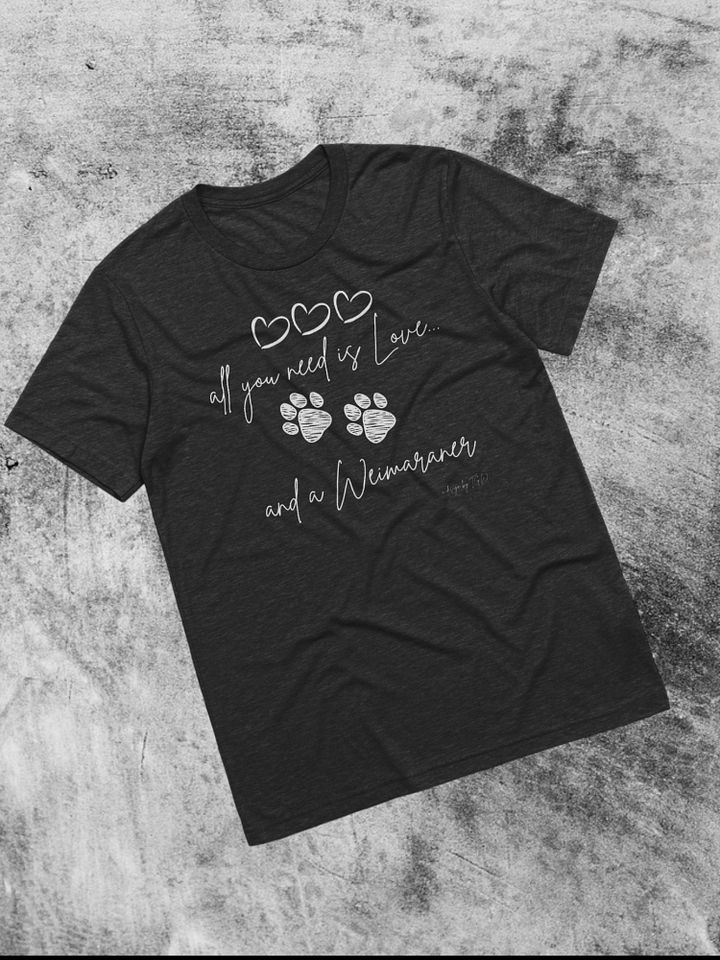 All Your Need is Love and a Weimaraner - Bella+Canvas Triblend Short Sleeve T-Shirt product image (1)