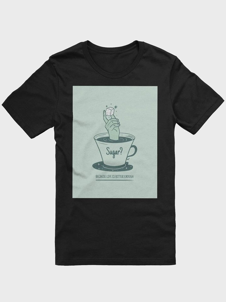 Sugar Because Life Is Bitter TShirt product image (1)