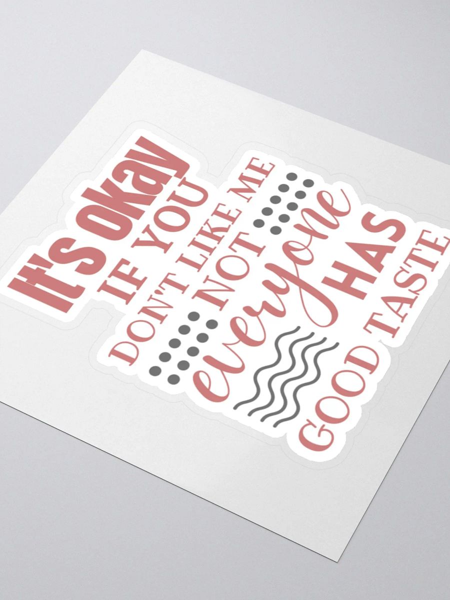 It's Okay if You Don't Like Me Not Everyone Has Good Taste Sticker product image (4)
