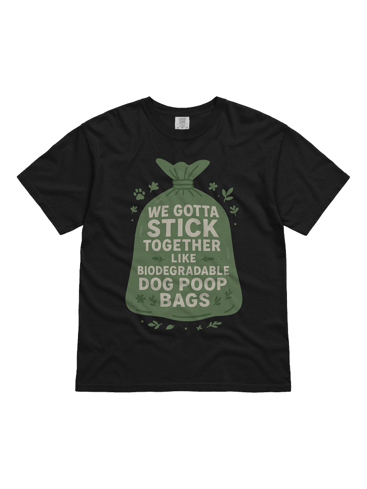 “We Gotta Stick Together Like Biodegradable Dog Poop Bags” T-Shirt product image (1)
