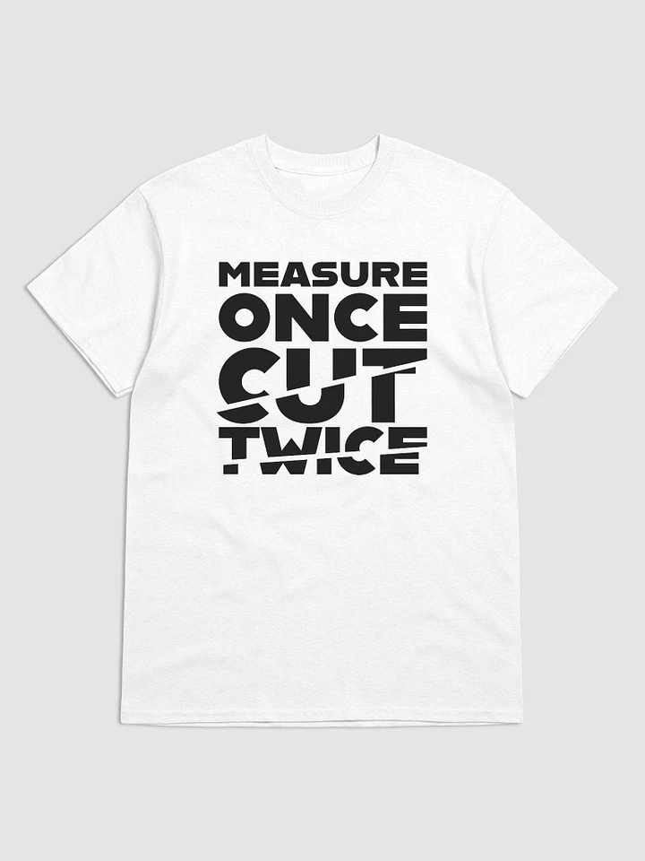 Measure Once, Cut Twice (White) (Classic Tee) product image (1)