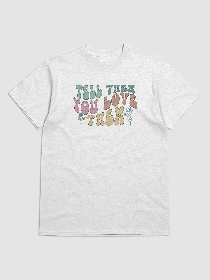TELL THEM YOU LOVE THEM Tee product image (9)