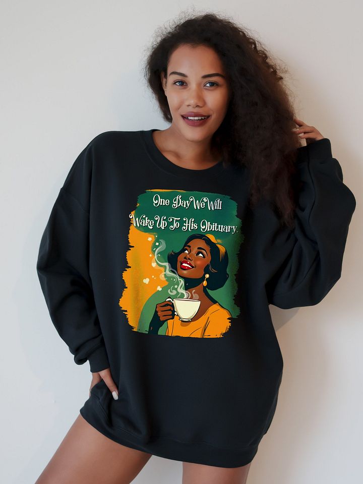 One Day We Will Wake Up To His Obituary Sweatshirt product image (1)