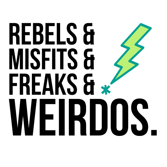 Rebels & Misfits & Freaks & Weirdos