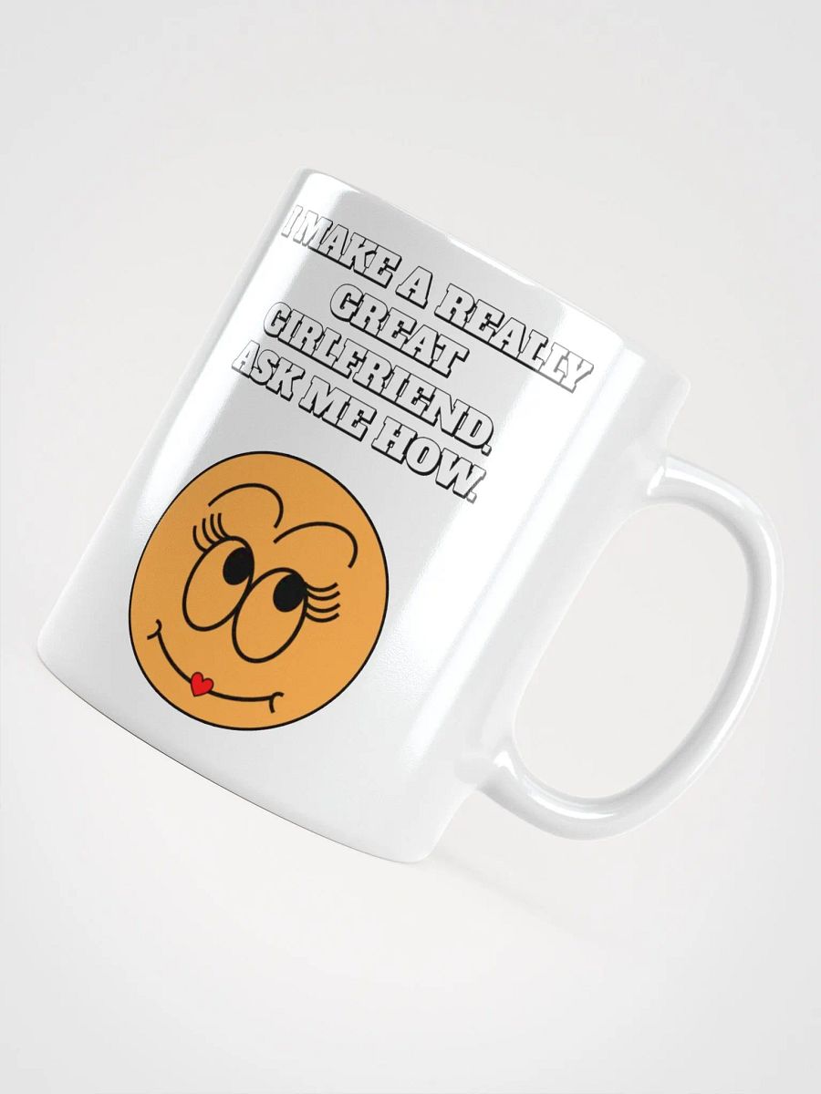 I Make A Really Great Girlfriend. Ask Me How. Funny White Mug product image (10)