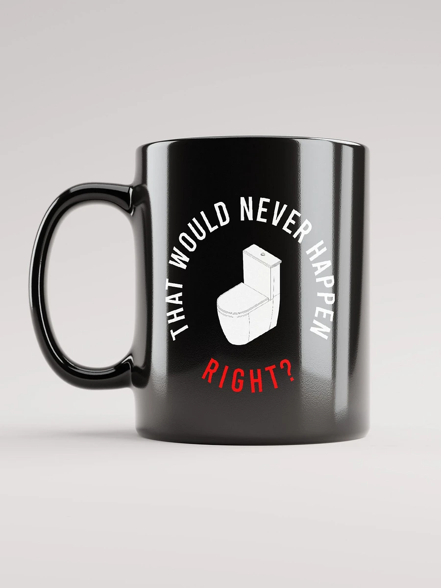 THAT WOULD NEVER HAPPEN, RIGHT?? MUG product image (11)