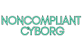 NonCompliant Cyborg