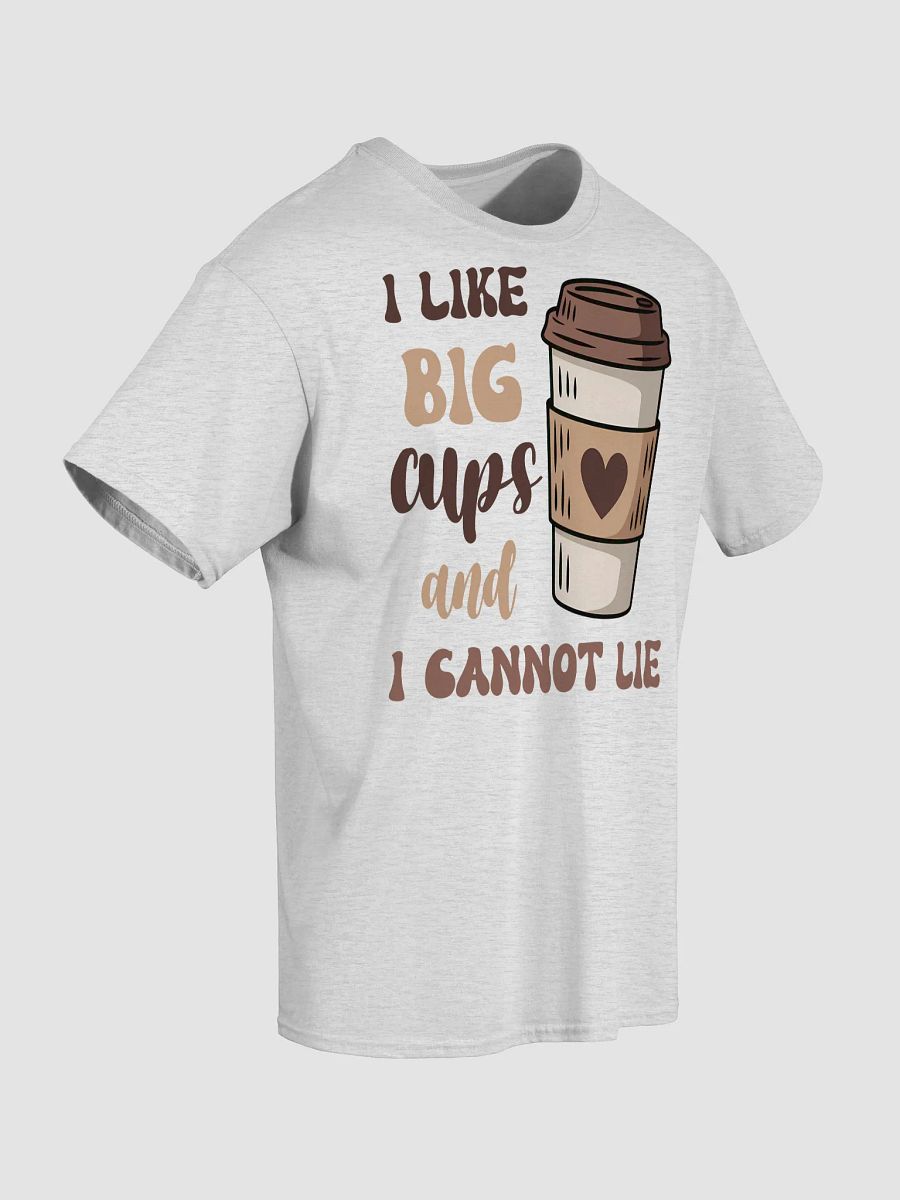 I Like Big Cups And I Cannot Lie T-Shirt product image (5)