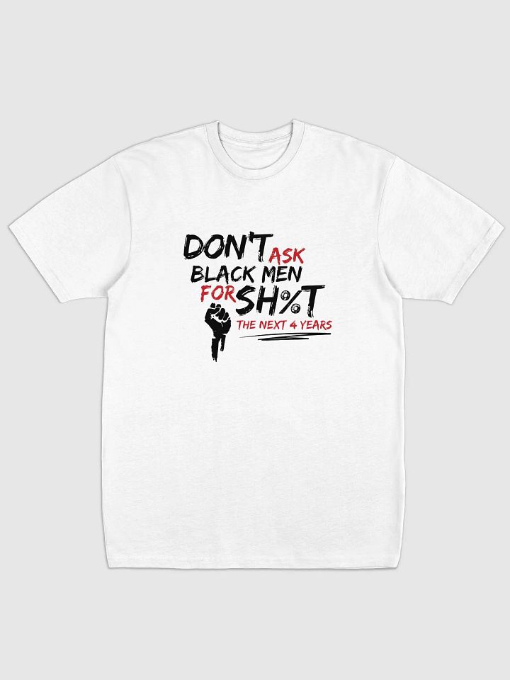 Don’t Ask Black Men for Sh%t for the Next 4 Years Tee product image (2)