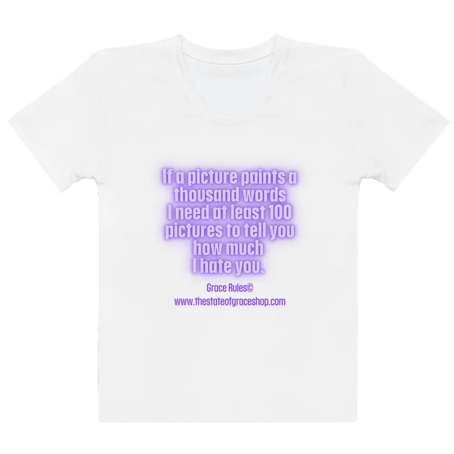 FUNNY TEES 4 U FOR WOMEN “If a picture paints a thousand words I need at least 100 pictures to tell you how much I hate you” product image (2)