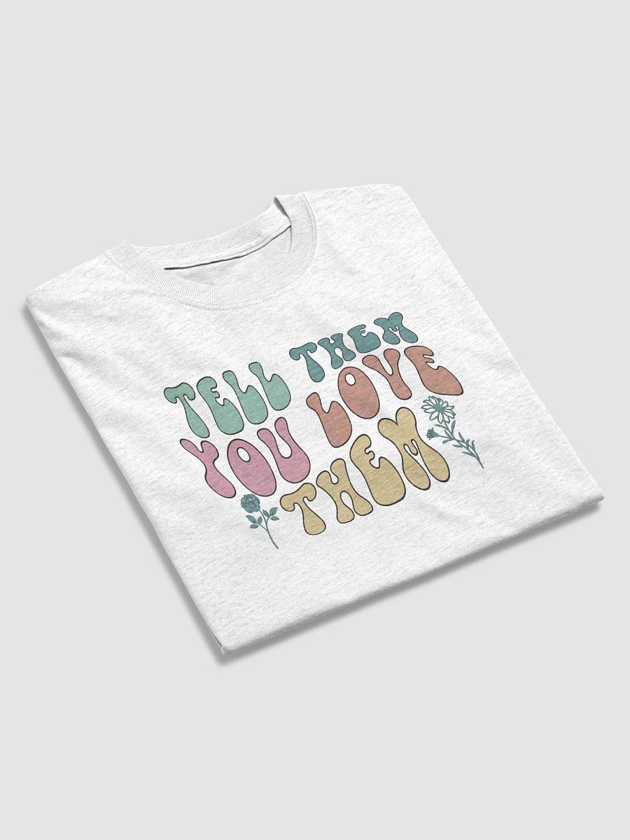 TELL THEM YOU LOVE THEM Tee product image (28)