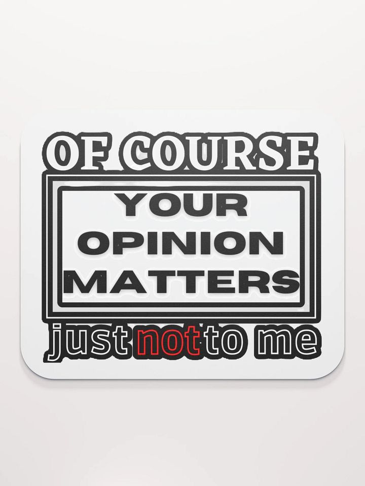 OF COURSE YOUR OPINION MATTERS, JUST NOT TO ME product image (2)