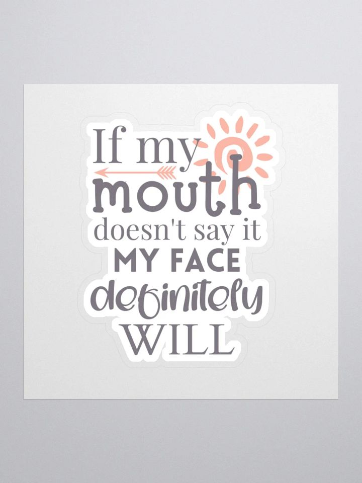 If My Mouth Doesn't Say It My Face Definitely Will Sticker product image (2)