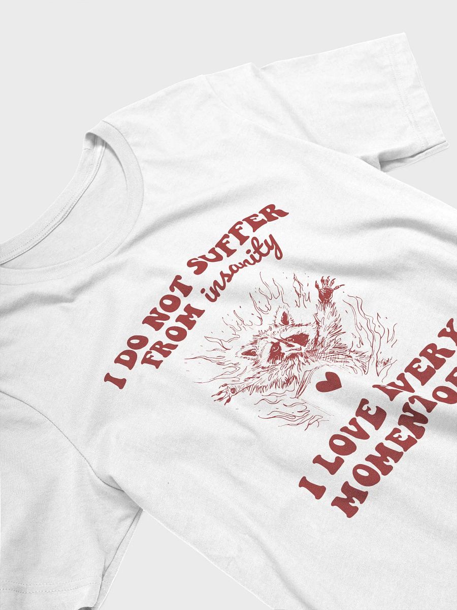 I do not suffer from insanity I love every moment of it T-Shirt product image (3)