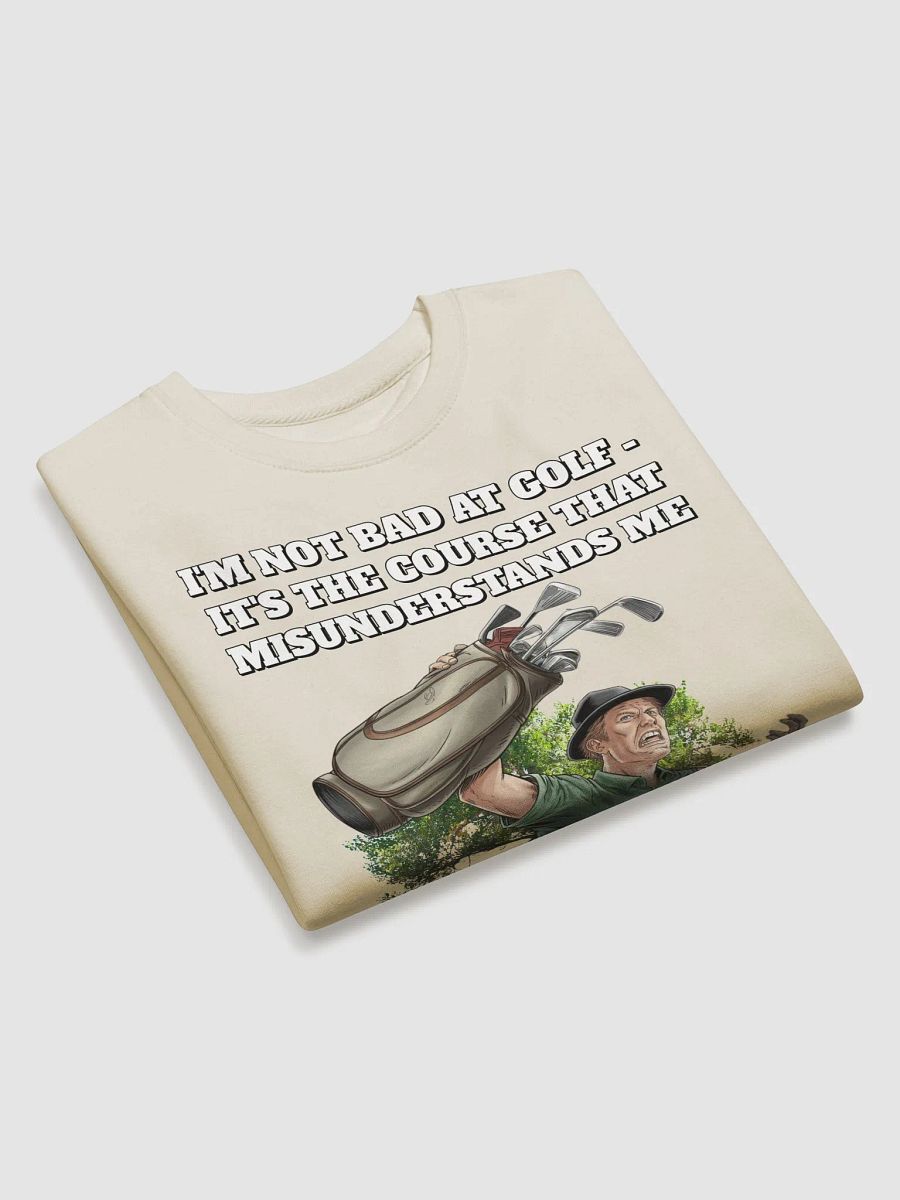 I'm Not Bad At Golf - It's The Course That Misunderstands Me Sweatshirt product image (22)