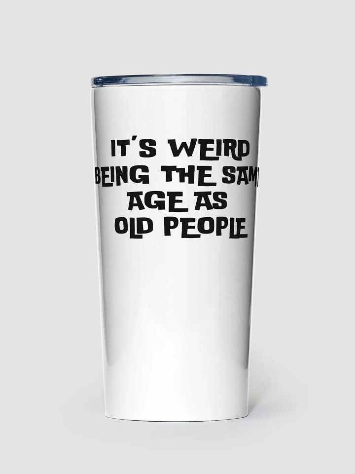 It's Weird Being the Same Age as Old People Tumbler product image (1)