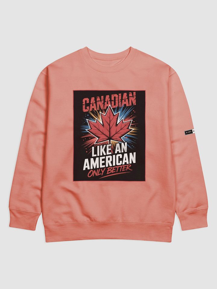 "CANADIAN LIKE AN AMERICAN ONLY BETTER" premium cotton sweatshirt product image (1)