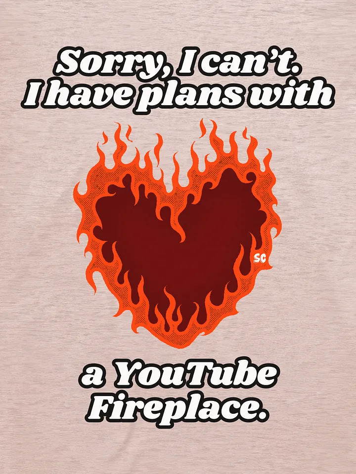 Flaming Heart - Sorry, I Can't. I have Plans With a YouTube Fireplace | Tee product image (1)