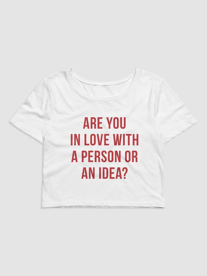 Are you in love with a person or an idea? Crop Tee product image (1)