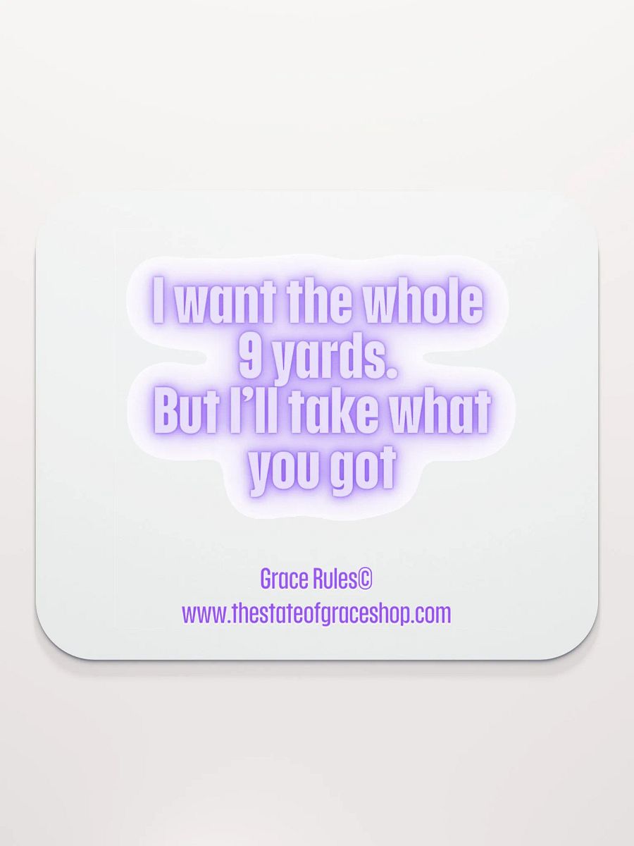 FUNNY DESK MATS 4 U “I want the whole 9 yards. But I’ll take what you got.” product image (2)