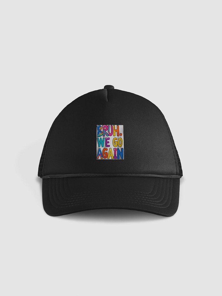 BRUH. WE GO AGAIN Foam Trucker Hat product image (1)