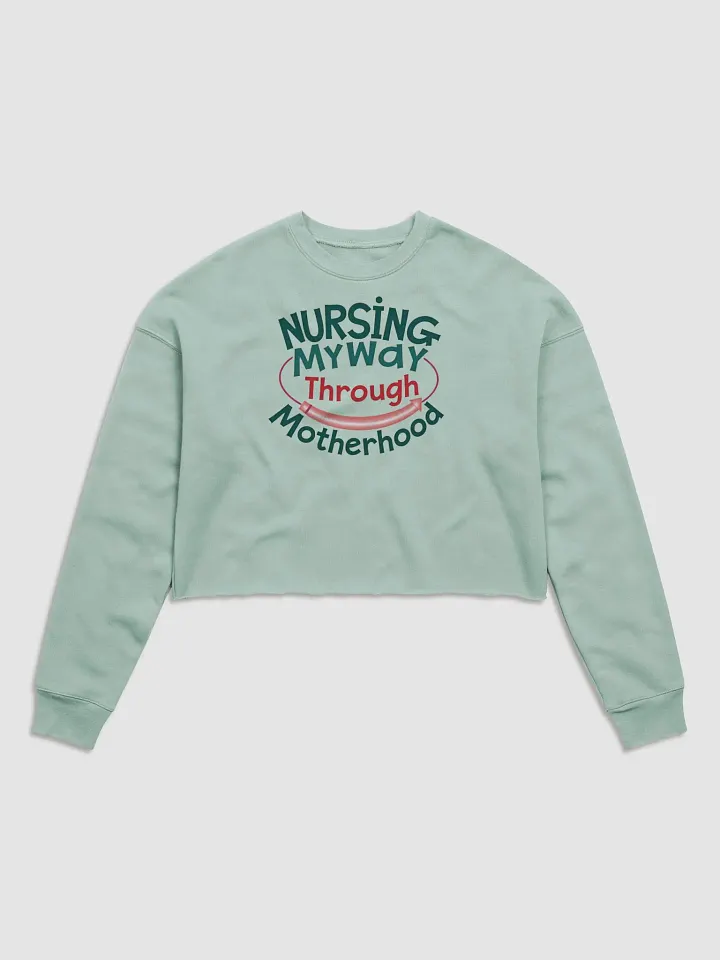 Nursing My Way Through Motherhood Crop Sweatshirt product image (1)