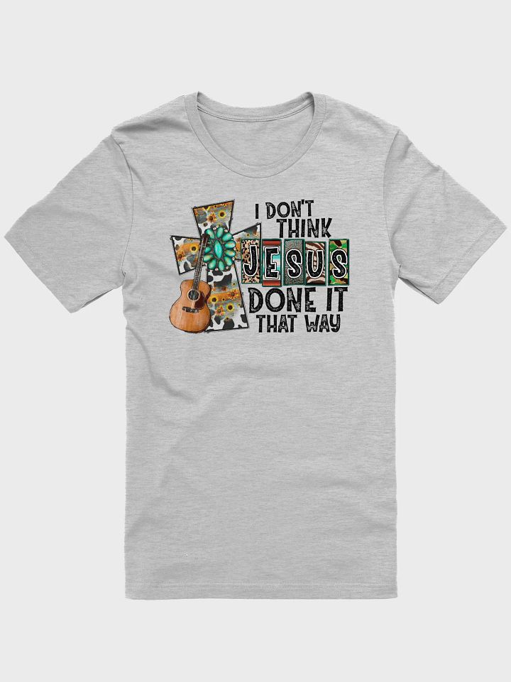 I Don't Think Jesus Done It That Way - Adult T-Shirt product image (2)