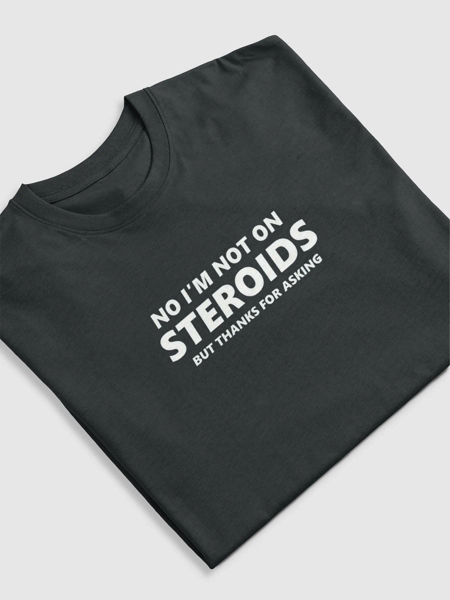 NO I'M NOT ON STEROIDS - BUT THANKS FOR ASKING product image (5)