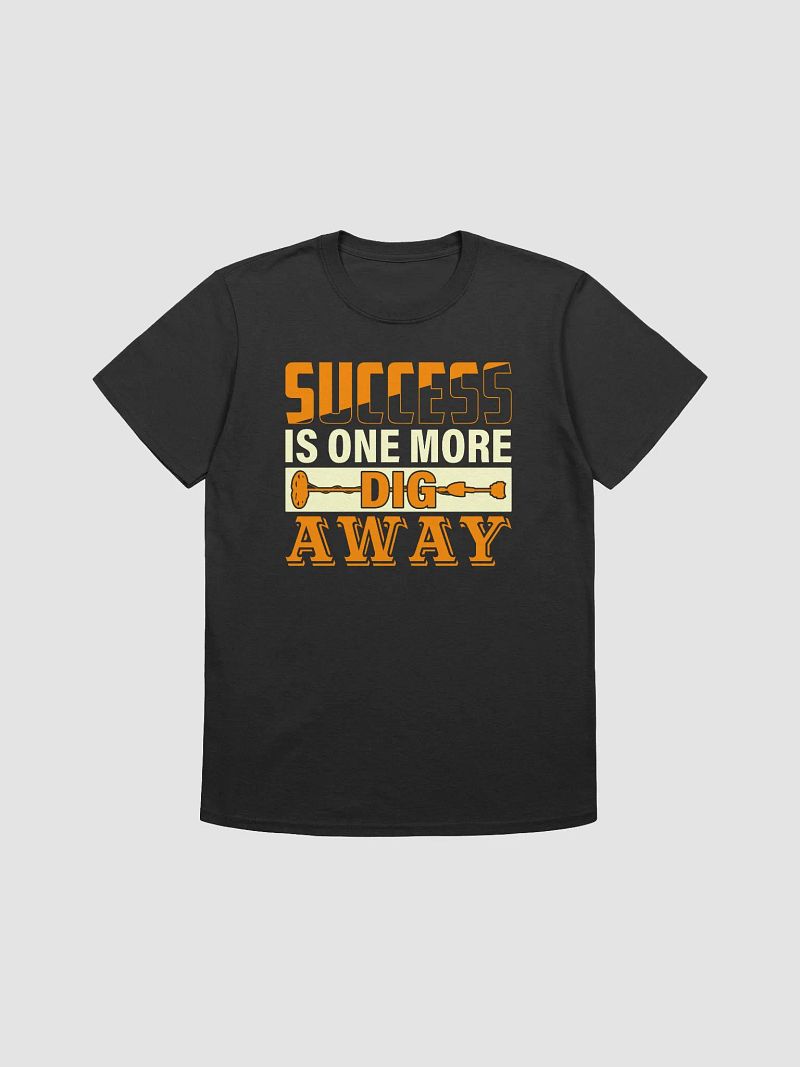 Success is One More Dig Away Unisex T-Shirt