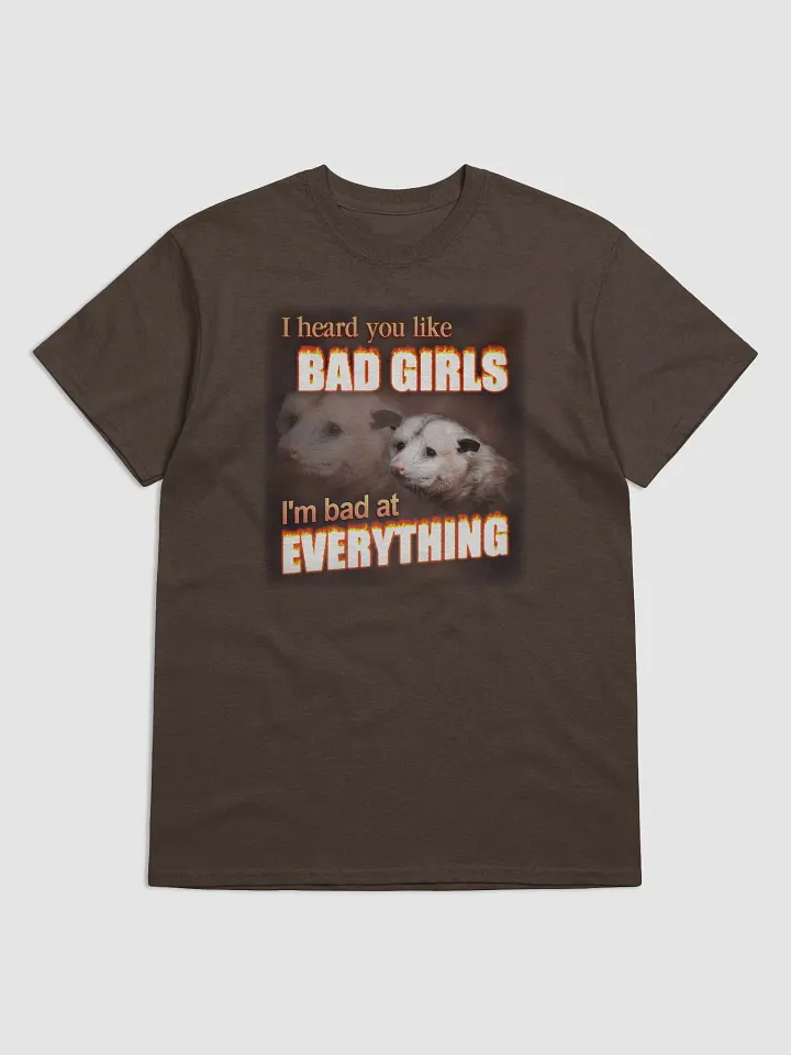 You like bad girls - I'm bad at everything T-shirt product image (1)