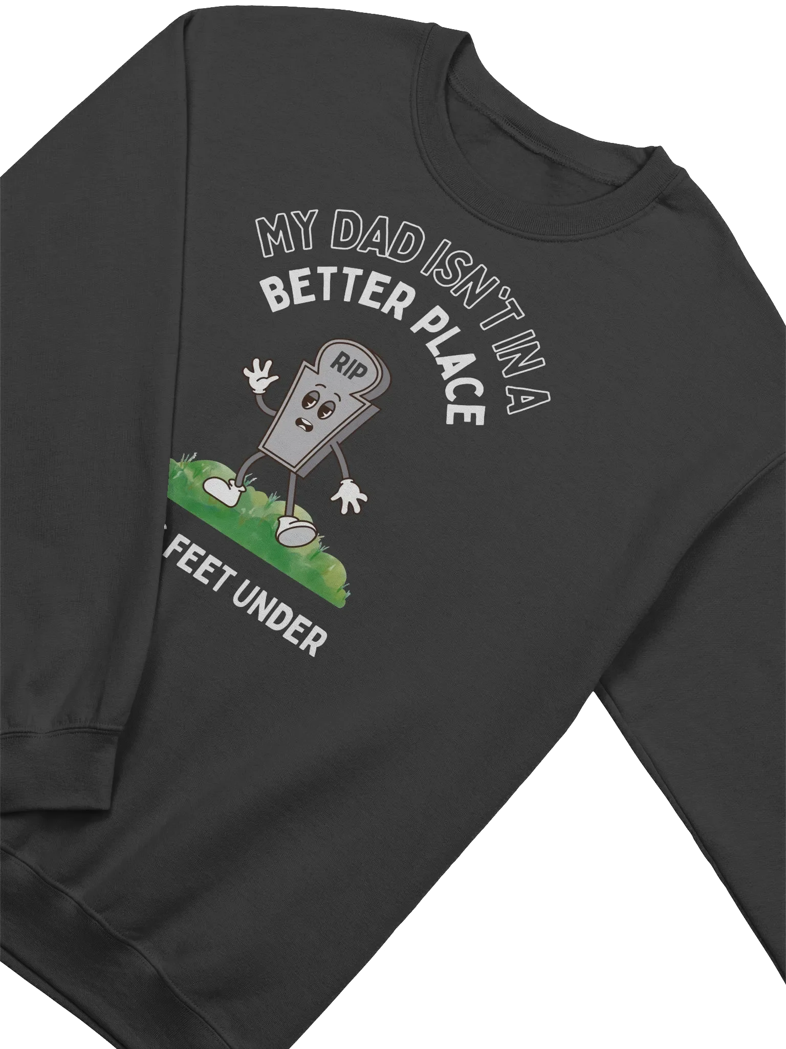 My Dad Isn't In A Better Place He's 6 Feet Under Sweatshirt product image (2)