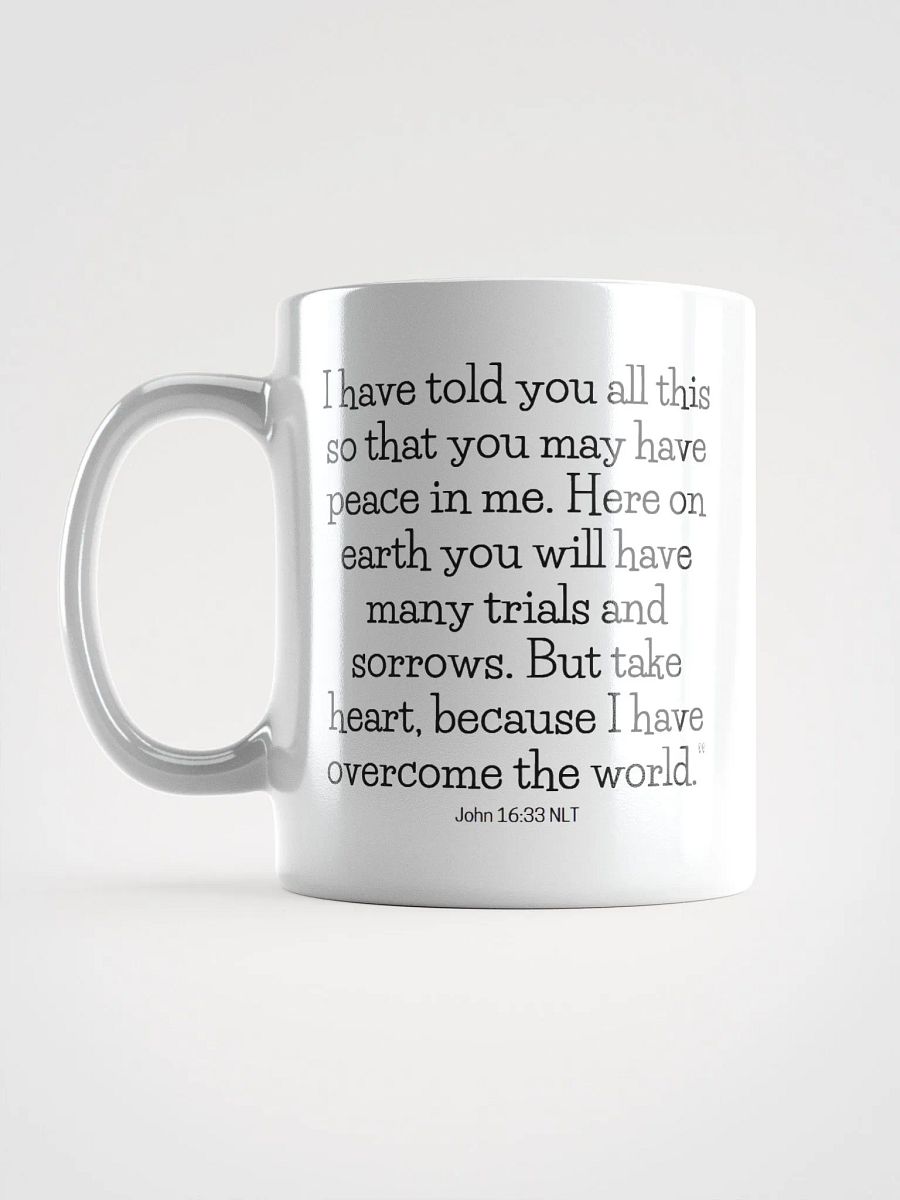 You May Have Peace In Me. Here On Earth You Will Have Many Trials And Sorrows John 16:33 NLT White Glossy Mug 11/15/20oz product image (6)