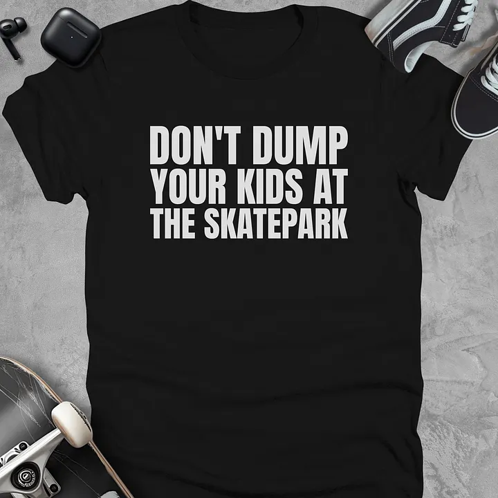Don't dump your kids at the skatepark, Funny skateboarding t-shirt, Unisex product image (1)