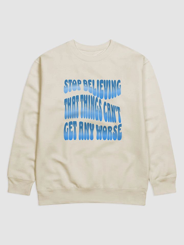 Stop Believing That Things Can't Get Any Worse Sweatshirt product image (8)
