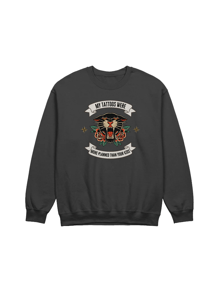 My Tattoos Were More Planned Than Your Kids Sweatshirt product image (1)