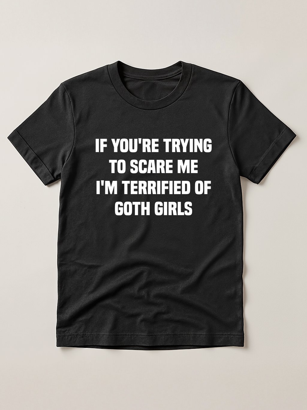 IF YOURE TRYING TO SCARE ME IM TERRIFIED OF GOTH GIRLS T-SHIRT product image (1)