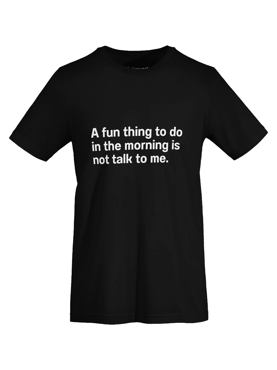 A fun thing to do in the morning is not talk to me. Unisex T-Shirt product image (68)