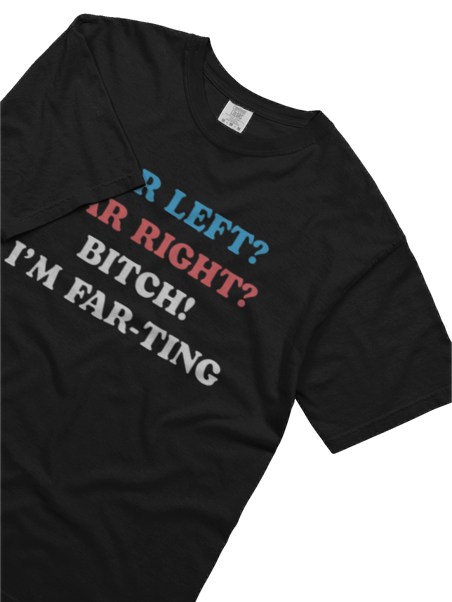 Far left Far Right Bitch I'm Far-Ting T-Shirt product image (3)
