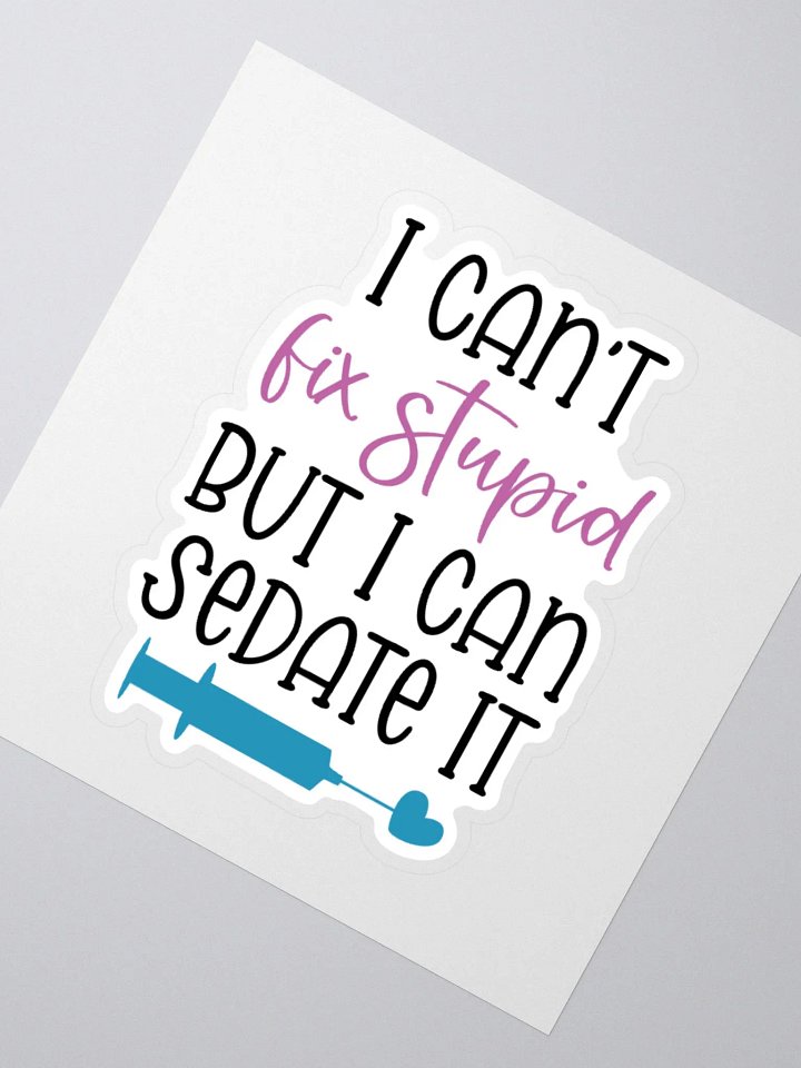 I Can’t Fix Stupid, But I Can Sedate It Sticker product image (6)