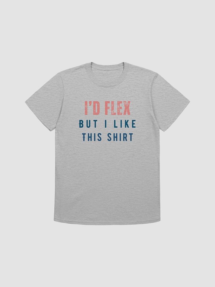 I'd Flex But I like This Shirt Unisex T-Shirt V7 product image (4)