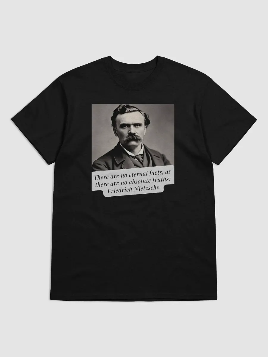 There are no eternal facts, as there are no absolute truths. Nietzsche Quote T-Shirt – Question Everything product image (1)