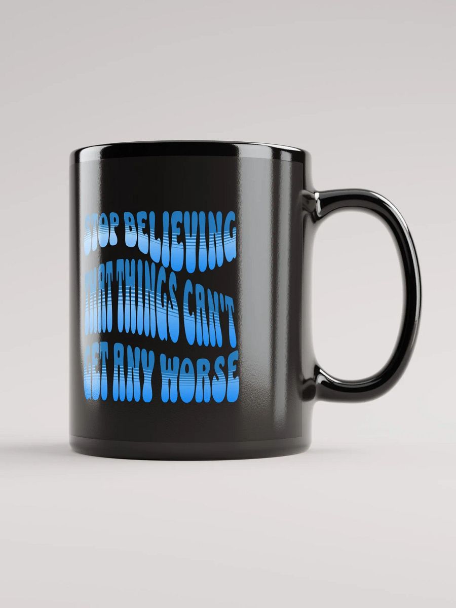 Stop Believing That Things Can't Get Any Worse Black Mug product image (1)