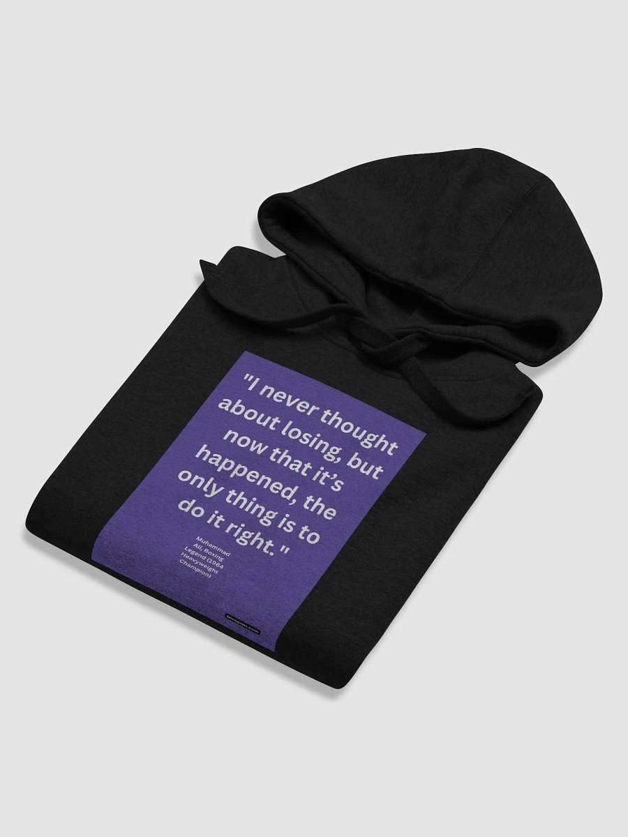 "I never thought about losing, but now that it’s happened, the only thing is to do it right." HOODIE product image (6)