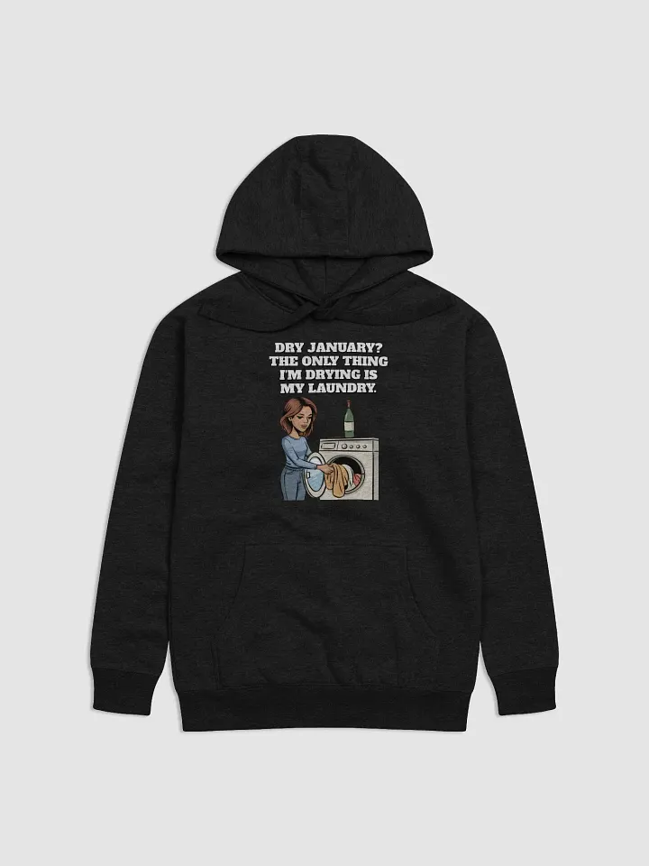 Dry January? The Only Thing I'm Drying Is My Laundry. Funny Hoodie product image (1)